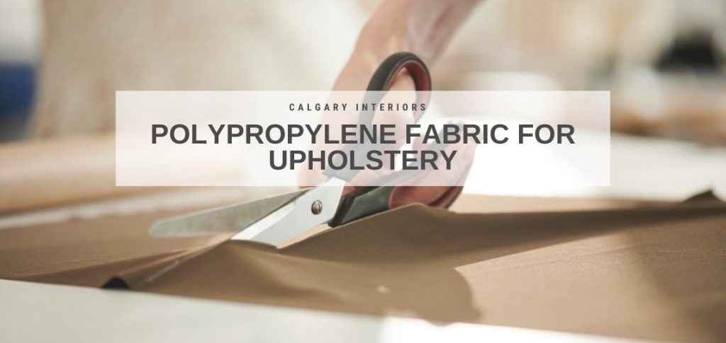 Polypropylene Fabric for Upholstery - Calgary Interiors